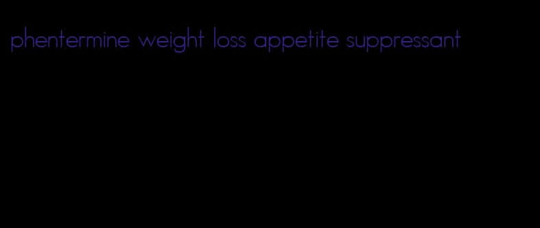 phentermine weight loss appetite suppressant