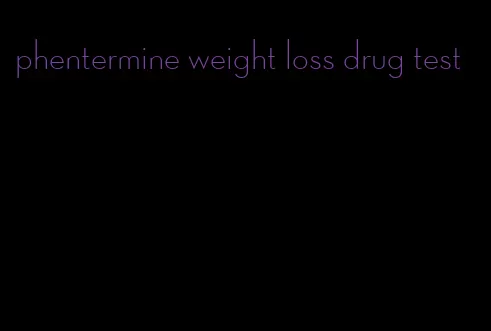 phentermine weight loss drug test