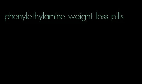 phenylethylamine weight loss pills
