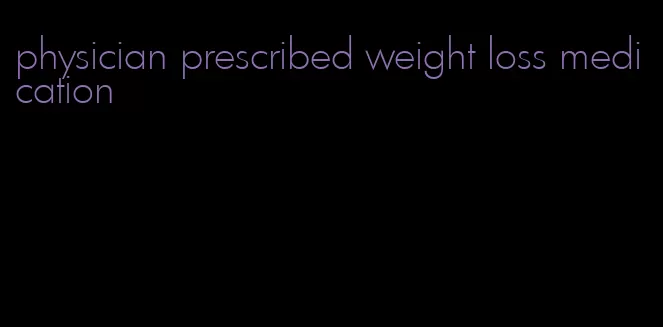 physician prescribed weight loss medication