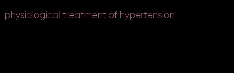 physiological treatment of hypertension