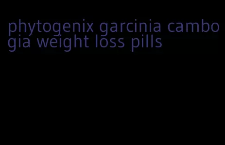 phytogenix garcinia cambogia weight loss pills