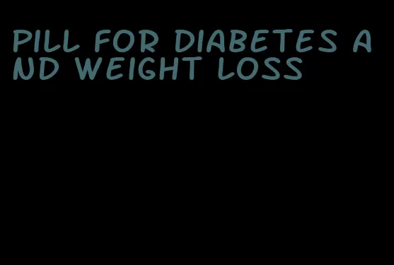 pill for diabetes and weight loss