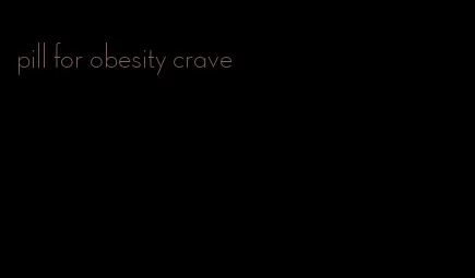 pill for obesity crave