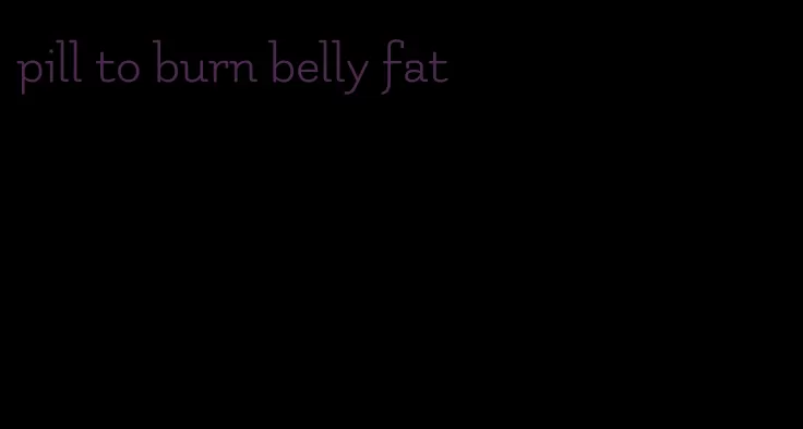 pill to burn belly fat