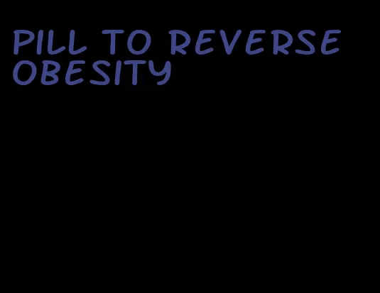 pill to reverse obesity