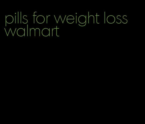 pills for weight loss walmart