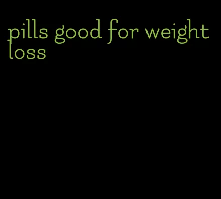 pills good for weight loss
