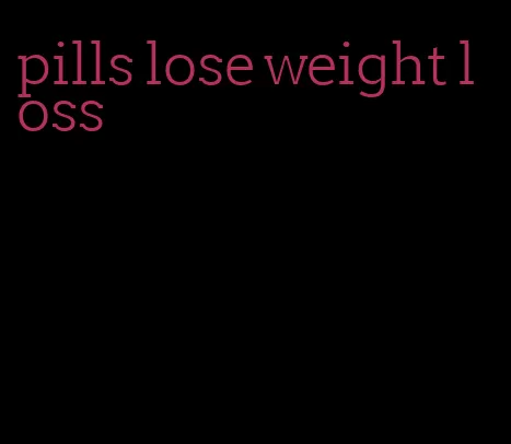 pills lose weight loss