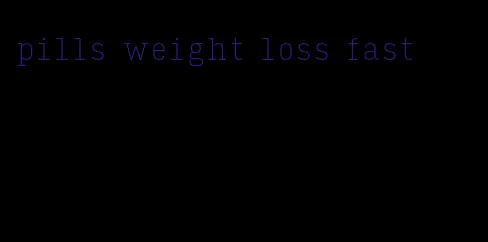 pills weight loss fast