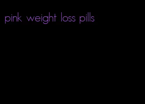 pink weight loss pills