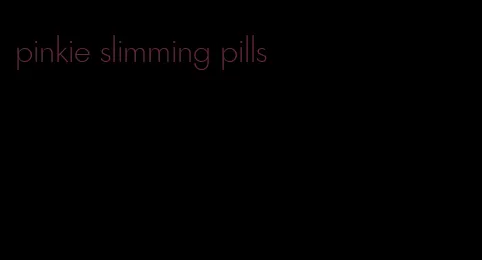 pinkie slimming pills