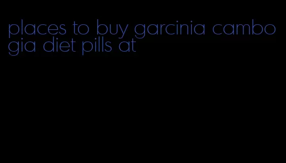 places to buy garcinia cambogia diet pills at