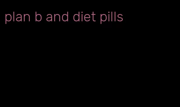 plan b and diet pills