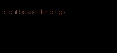 plant based diet drugs