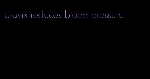 plavix reduces blood pressure
