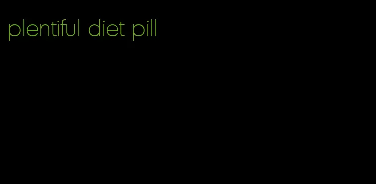 plentiful diet pill