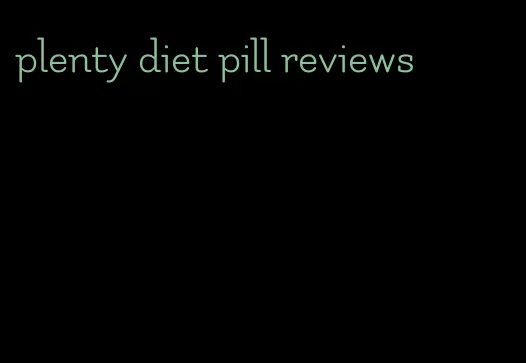 plenty diet pill reviews