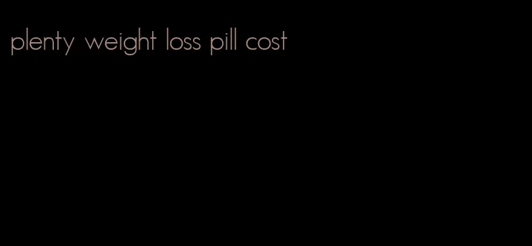 plenty weight loss pill cost