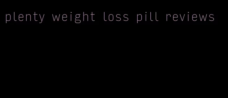 plenty weight loss pill reviews