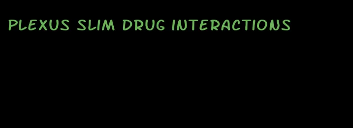 plexus slim drug interactions