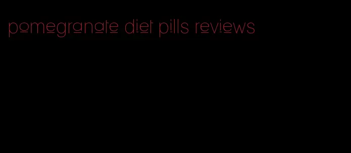 pomegranate diet pills reviews