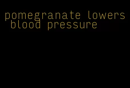 pomegranate lowers blood pressure