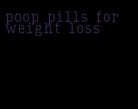 poop pills for weight loss