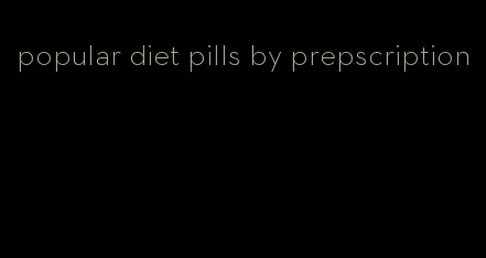 popular diet pills by prepscription