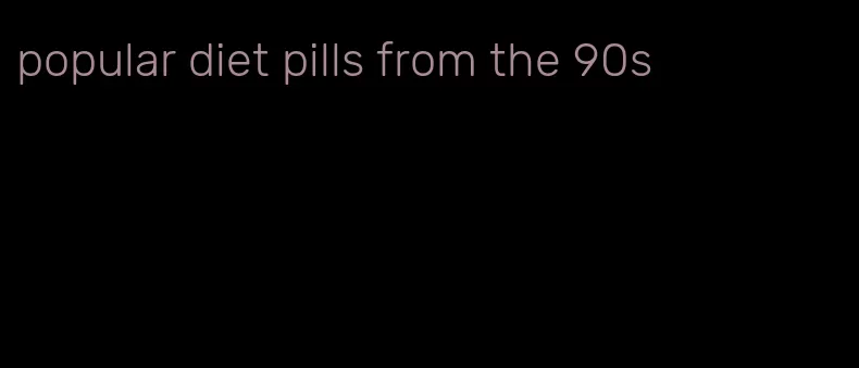 popular diet pills from the 90s