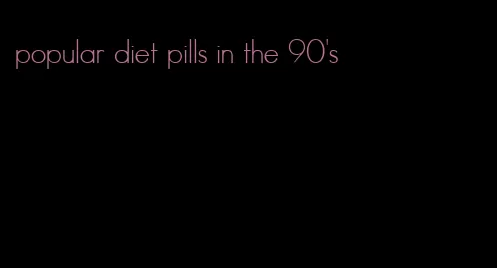 popular diet pills in the 90's