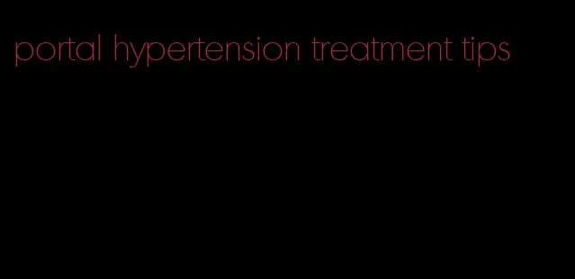portal hypertension treatment tips