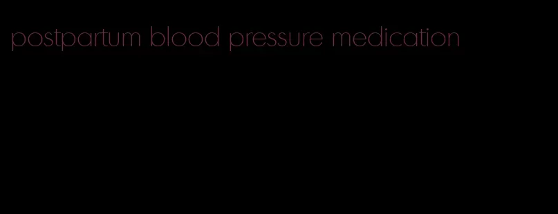 postpartum blood pressure medication