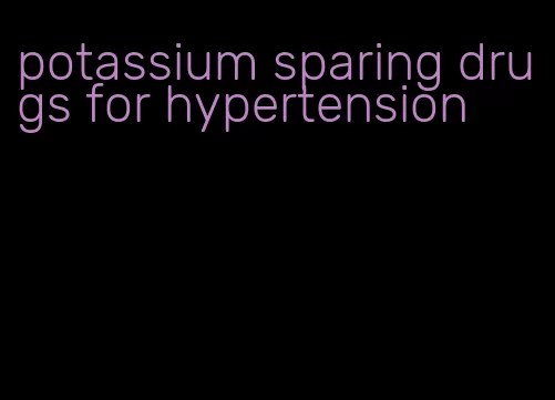 potassium sparing drugs for hypertension
