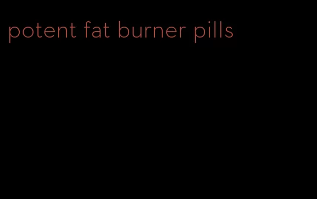 potent fat burner pills