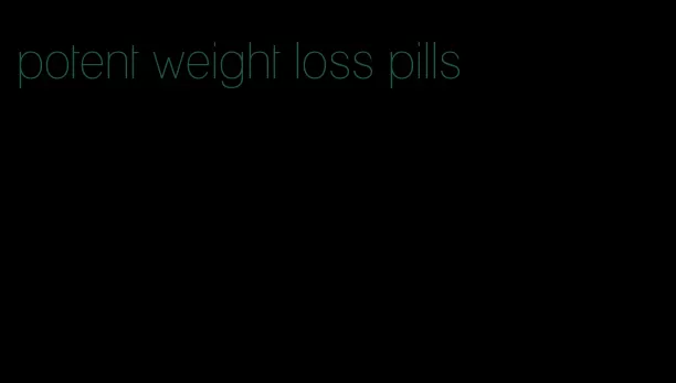 potent weight loss pills