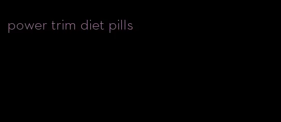 power trim diet pills
