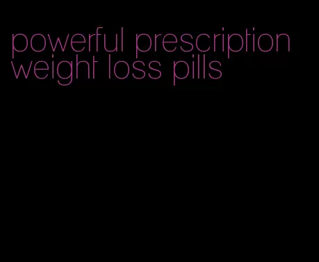powerful prescription weight loss pills