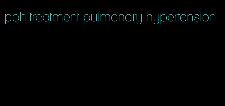 pph treatment pulmonary hypertension