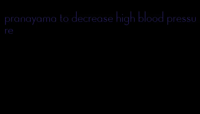 pranayama to decrease high blood pressure