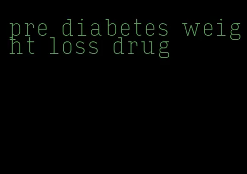pre diabetes weight loss drug