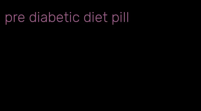 pre diabetic diet pill