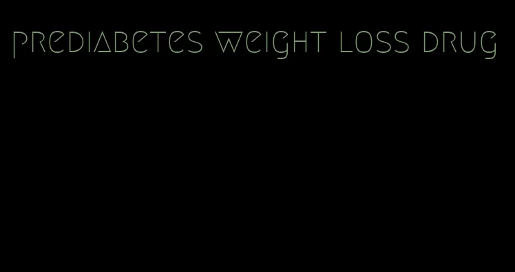 prediabetes weight loss drug