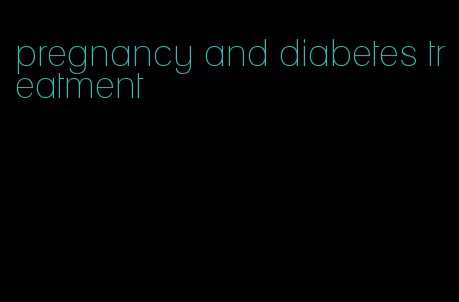 pregnancy and diabetes treatment