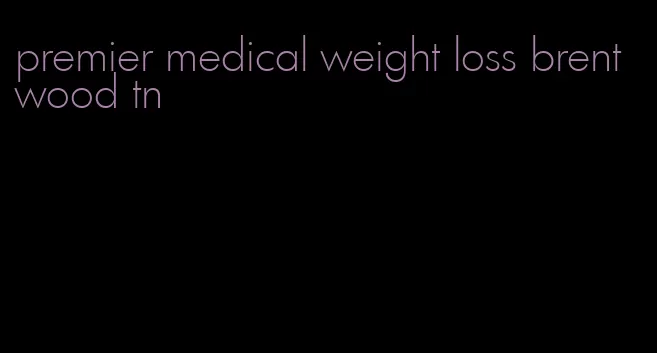premier medical weight loss brentwood tn