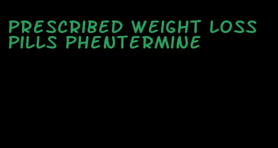 prescribed weight loss pills phentermine