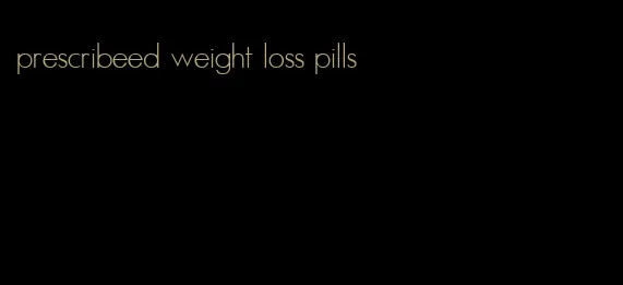 prescribeed weight loss pills