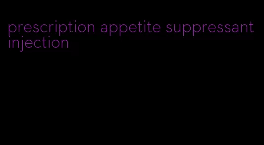 prescription appetite suppressant injection