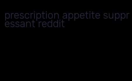 prescription appetite suppressant reddit
