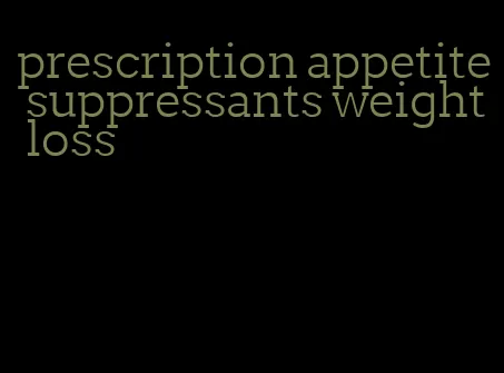 prescription appetite suppressants weight loss